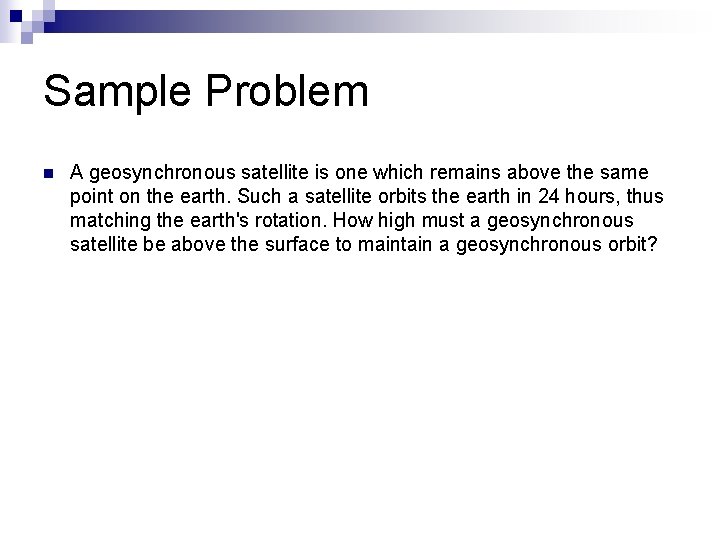 Sample Problem n A geosynchronous satellite is one which remains above the same point