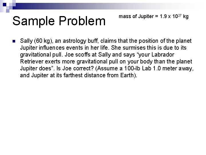 Sample Problem n mass of Jupiter = 1. 9 x 1027 kg Sally (60