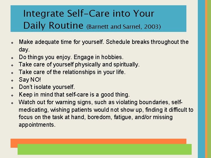 Integrate Self-Care into Your Daily Routine (Barnett and Sarnel, 2003) Make adequate time for