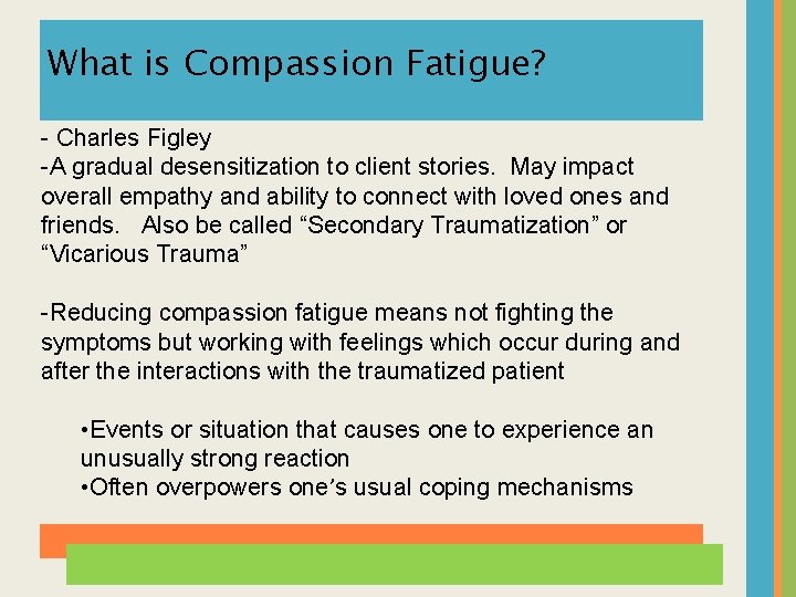 What is Compassion Fatigue? - Charles Figley -A gradual desensitization to client stories. May