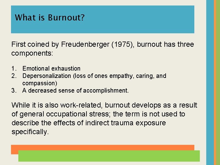 What is Burnout? First coined by Freudenberger (1975), burnout has three components: 1. Emotional