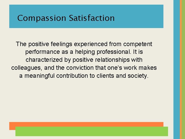 Compassion Satisfaction The positive feelings experienced from competent performance as a helping professional. It