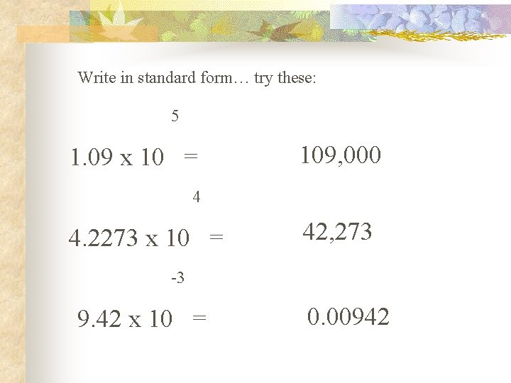 Write in standard form… try these: 5 1. 09 x 10 = 109, 000