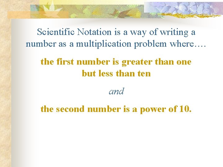 Scientific Notation is a way of writing a number as a multiplication problem where….