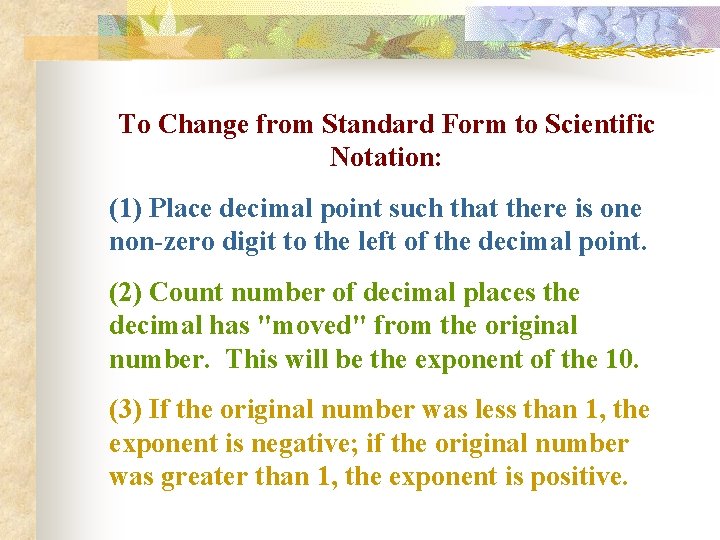 To Change from Standard Form to Scientific Notation: (1) Place decimal point such that