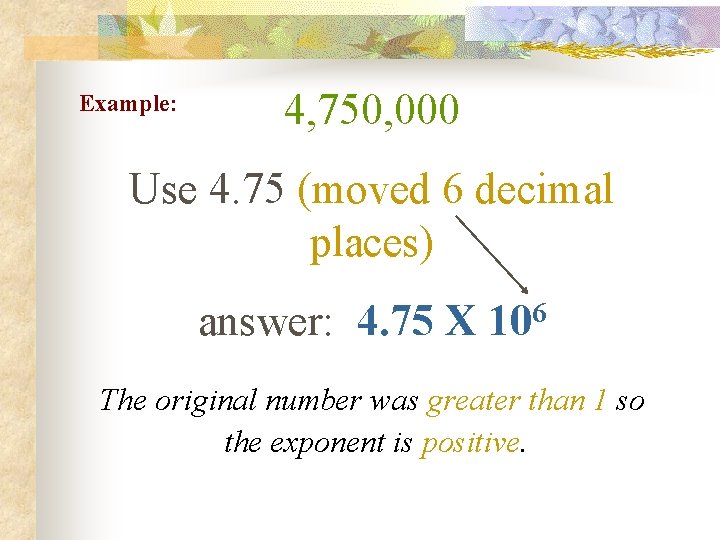 Example: 4, 750, 000 Use 4. 75 (moved 6 decimal places) answer: 4. 75