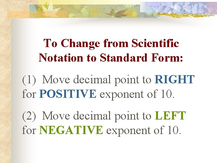 To Change from Scientific Notation to Standard Form: (1) Move decimal point to RIGHT