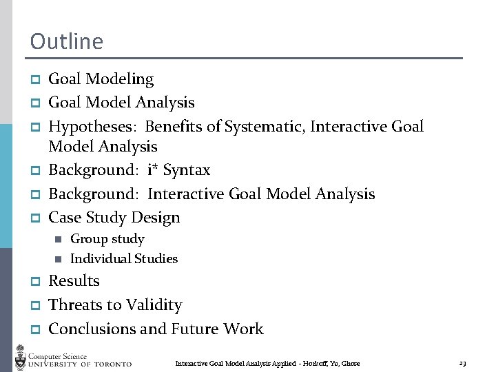 Outline p p p Goal Modeling Goal Model Analysis Hypotheses: Benefits of Systematic, Interactive