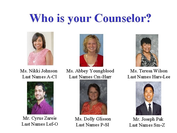 Who is your Counselor? Ms. Nikki Johnson Last Names A-Cl Mr. Cyrus Zareie Last