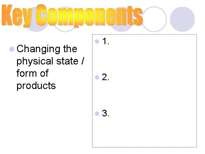 l Changing the physical state / form of products l 1. l 2. l