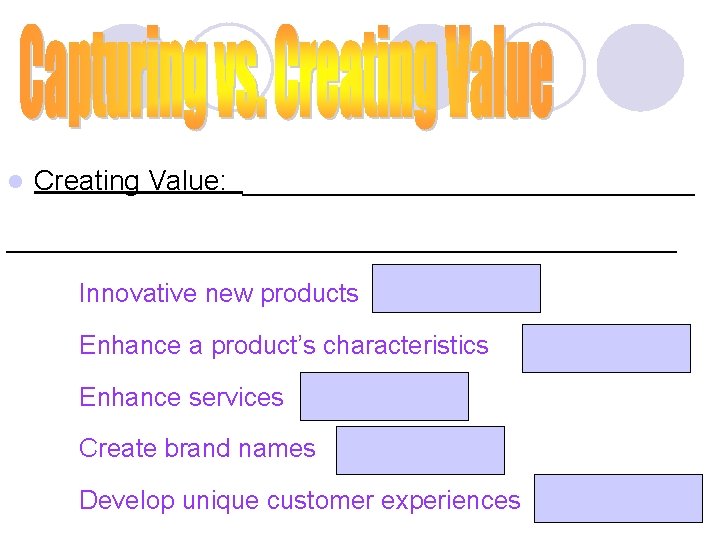 l Creating Value: ____________________________________ Innovative new products Enhance a product’s characteristics Enhance services Create