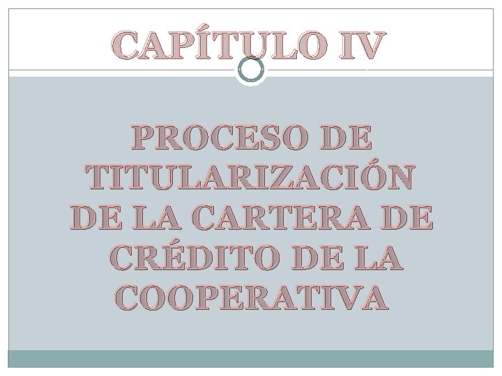CAPÍTULO IV PROCESO DE TITULARIZACIÓN DE LA CARTERA DE CRÉDITO DE LA COOPERATIVA 