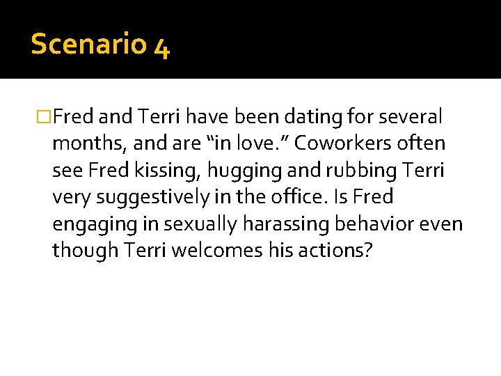 Scenario 4 �Fred and Terri have been dating for several months, and are “in