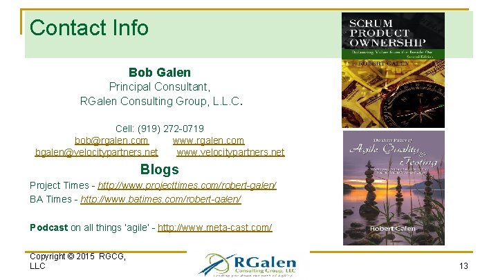 Contact Info Bob Galen Principal Consultant, RGalen Consulting Group, L. L. C. Cell: (919)