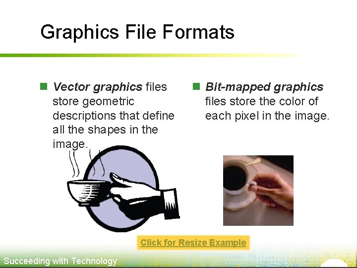 Graphics File Formats n Vector graphics files store geometric descriptions that define all the