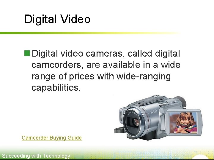 Digital Video n Digital video cameras, called digital camcorders, are available in a wide