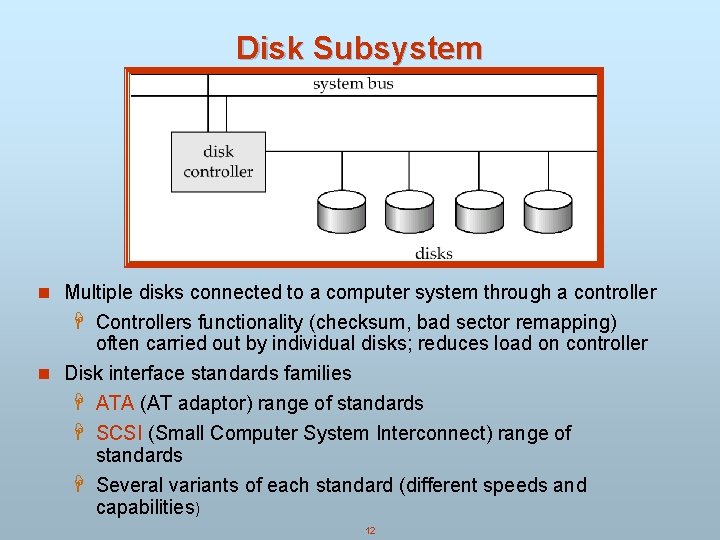 Disk Subsystem n Multiple disks connected to a computer system through a controller H