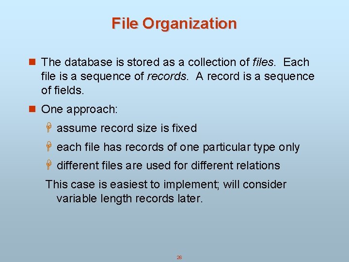 File Organization n The database is stored as a collection of files. Each file