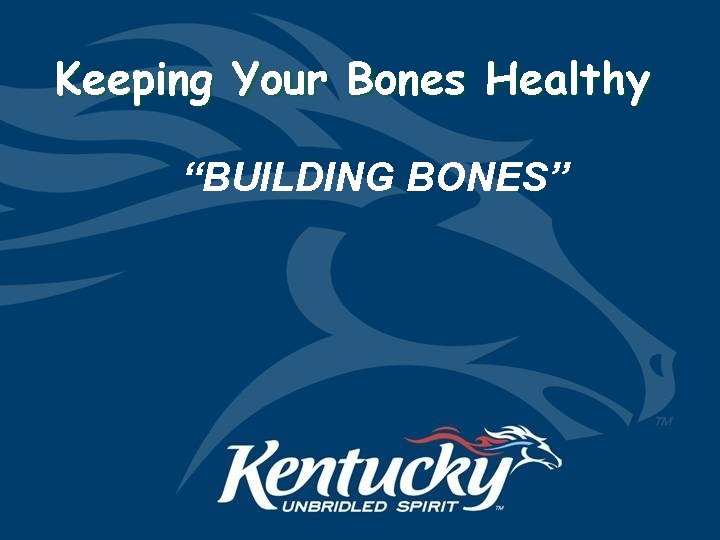 Keeping Your Bones Healthy “BUILDING BONES” 