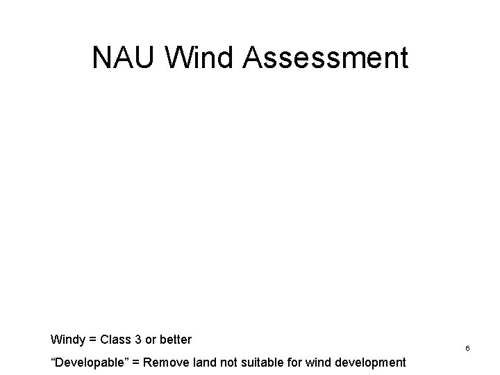 NAU Wind Assessment Windy = Class 3 or better “Developable” = Remove land not NAU Wind Assessment Windy = Class 3 or better “Developable” = Remove land not