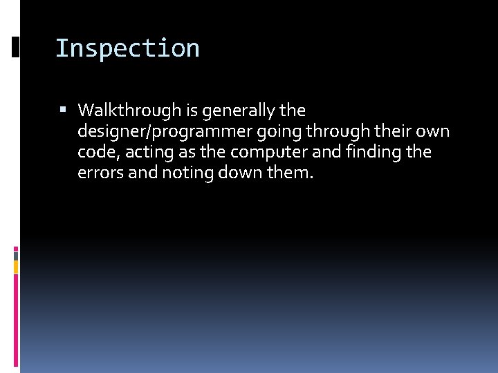 Inspection Walkthrough is generally the designer/programmer going through their own code, acting as the
