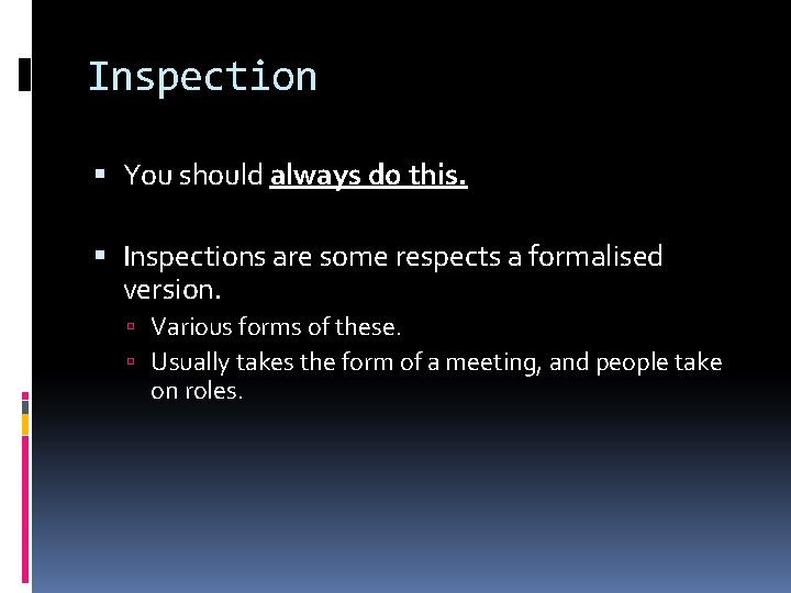 Inspection You should always do this. Inspections are some respects a formalised version. Various
