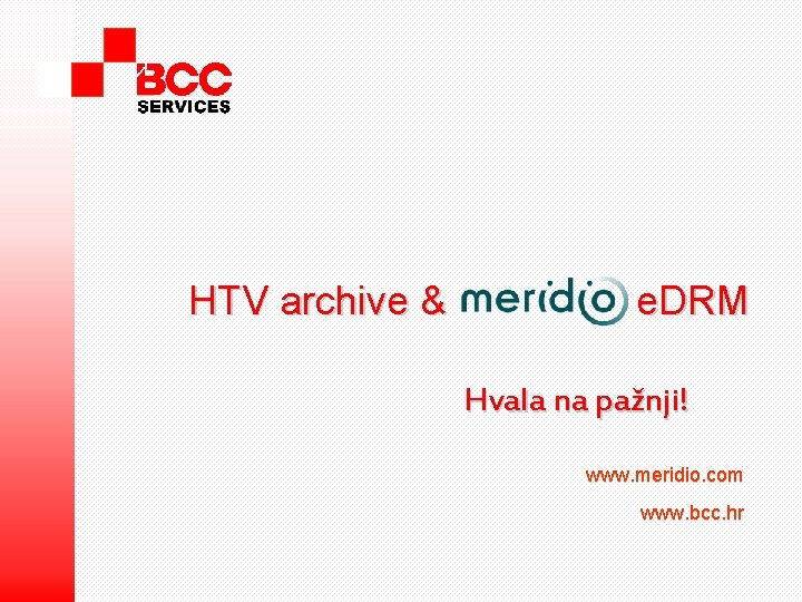 HTV archive & e. DRM Hvala na pažnji! www. meridio. com www. bcc. hr