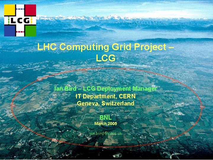 LHC Computing Grid Project – LCG Ian Bird – LCG Deployment Manager IT Department,