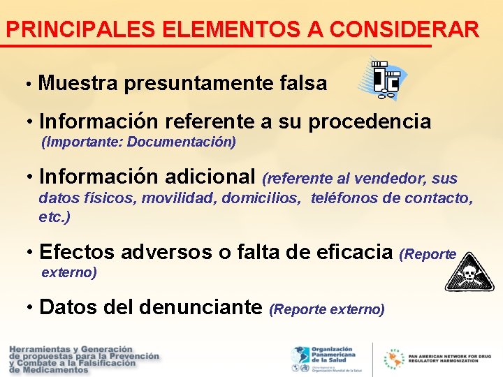 PRINCIPALES ELEMENTOS A CONSIDERAR • Muestra presuntamente falsa • Información referente a su procedencia