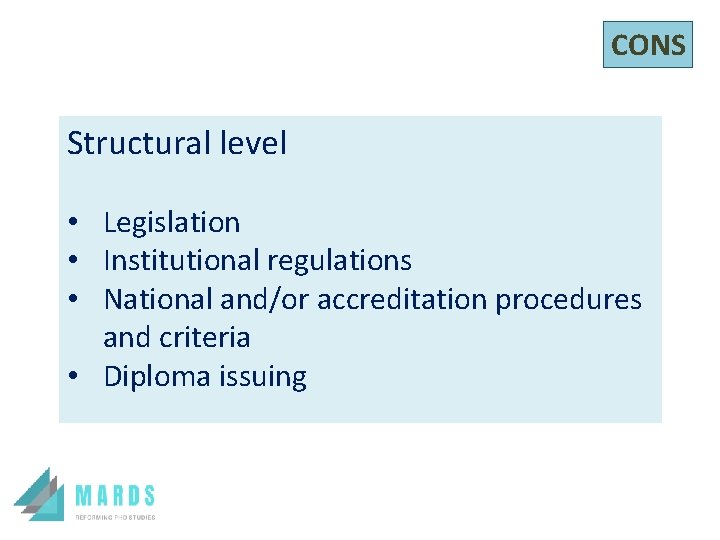 CONS Structural level • Legislation • Institutional regulations • National and/or accreditation procedures and