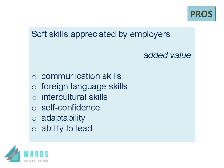 PROS Soft skills appreciated by employers added value o communication skills o foreign language