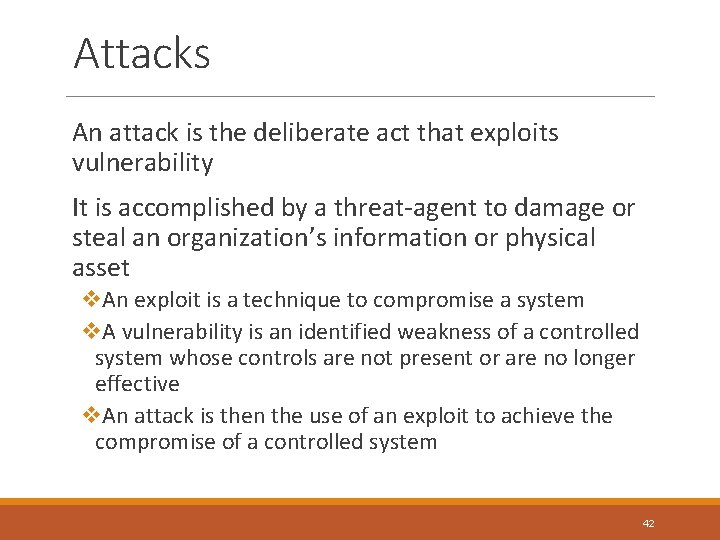 Attacks An attack is the deliberate act that exploits vulnerability It is accomplished by