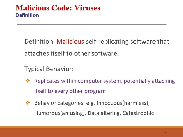 Malicious Code: Viruses Definition: Malicious self-replicating software that attaches itself to other software. Typical