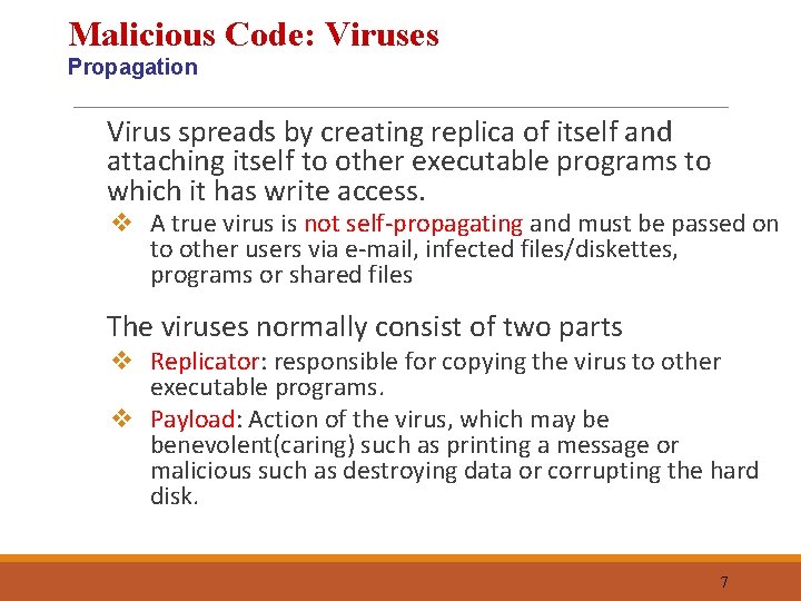 Malicious Code: Viruses Propagation Virus spreads by creating replica of itself and attaching itself
