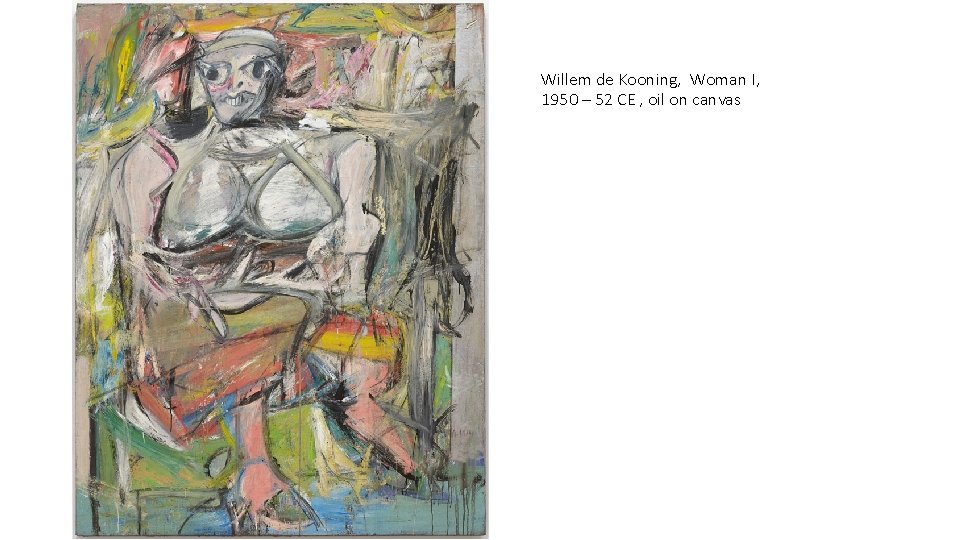 Willem de Kooning, Woman I, 1950 – 52 CE , oil on canvas 