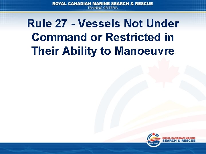 Rule 27 - Vessels Not Under Command or Restricted in Their Ability to Manoeuvre