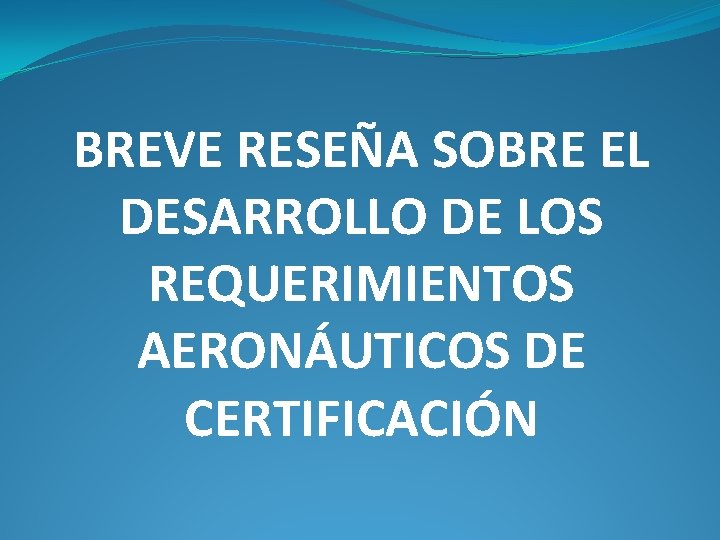 BREVE RESEÑA SOBRE EL DESARROLLO DE LOS REQUERIMIENTOS AERONÁUTICOS DE CERTIFICACIÓN 