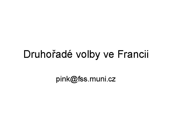 Druhořadé volby ve Francii pink@fss. muni. cz 