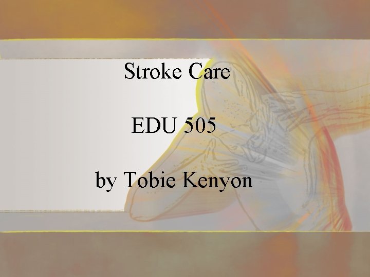 Stroke Care EDU 505 by Tobie Kenyon 