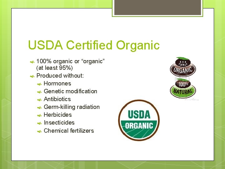 USDA Certified Organic 100% organic or “organic” (at least 95%) Produced without: Hormones Genetic