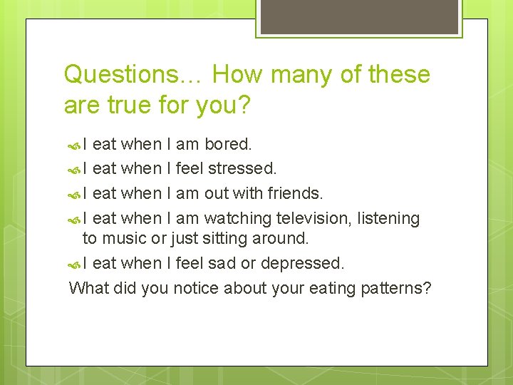 Questions… How many of these are true for you? I eat when I am