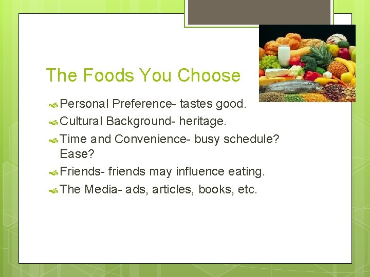 The Foods You Choose Personal Preference- tastes good. Cultural Background- heritage. Time and Convenience-