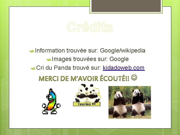 Crédits Information trouvée sur: Google/wikipedia Images trouvées sur: Google Cri du Panda trouvé sur: