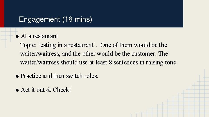 Engagement (18 mins) ● At a restaurant Topic: ‘eating in a restaurant’. One of