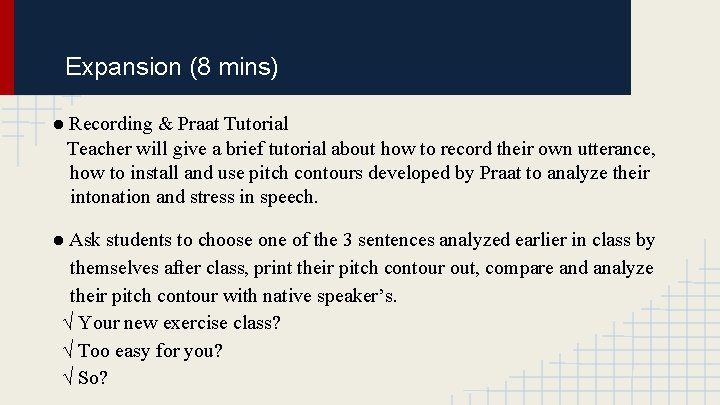 Expansion (8 mins) ● Recording & Praat Tutorial Teacher will give a brief tutorial