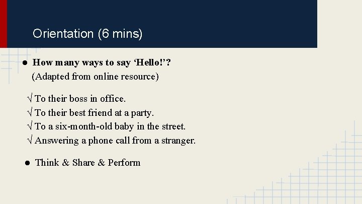 Orientation (6 mins) ● How many ways to say ‘Hello!’? (Adapted from online resource)