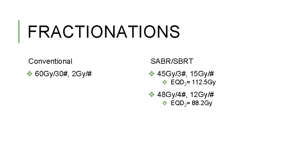 FRACTIONATIONS Conventional v 60 Gy/30#, 2 Gy/# SABR/SBRT v 45 Gy/3#, 15 Gy/# v
