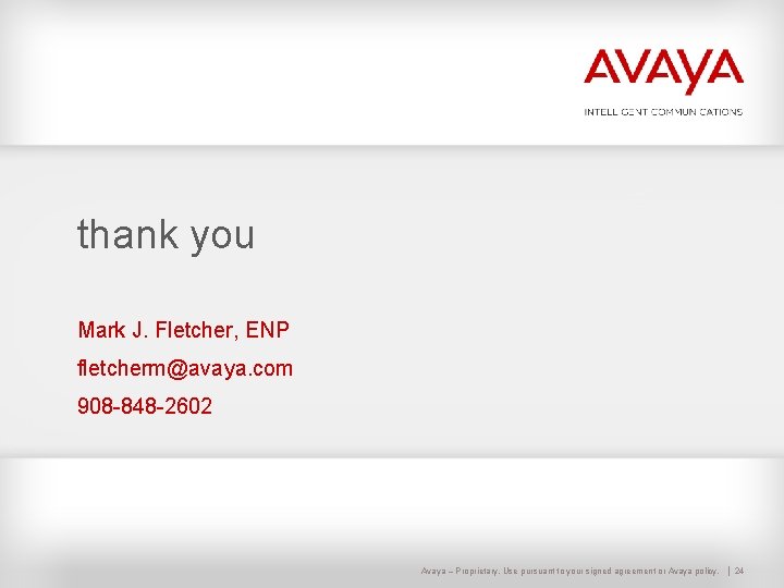 thank you Mark J. Fletcher, ENP fletcherm@avaya. com 908 -848 -2602 Avaya – Proprietary.