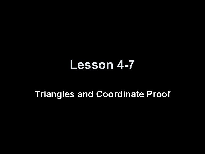 Lesson 4 -7 Triangles and Coordinate Proof 