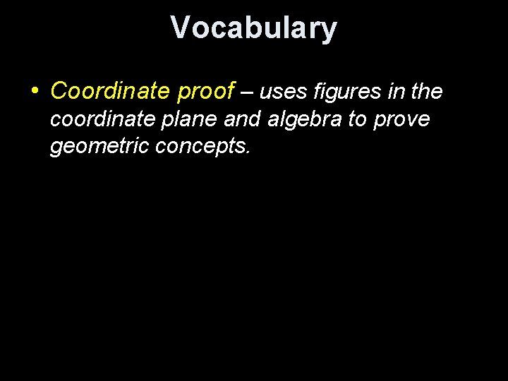 Vocabulary • Coordinate proof – uses figures in the coordinate plane and algebra to